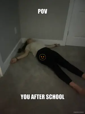POV - YOU AFTER SCHOOL - 🫥 meme
