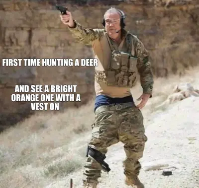 FIRST TIME HUNTING A DEER - AND SEE A BRIGHT ORANGE ONE WITH A VEST ON meme