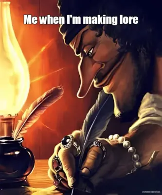 Me when I'm making lore meme