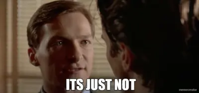 ITS JUST NOT meme