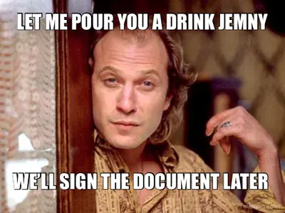 LET ME POUR YOU A DRINK JEMNY - WE’LL SIGN THE DOCUMENT LATER meme