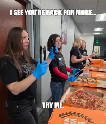 I SEE YOU'RE BACK FOR MORE... - TRY ME. meme
