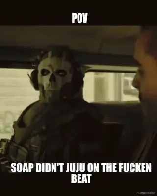POV - SOAP DIDN'T JUJU ON THE FUCKEN BEAT meme