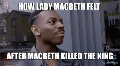 HOW LADY MACBETH FELT  - AFTER MACBETH KILLED THE KING meme