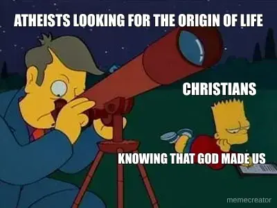 ATHEISTS LOOKING FOR THE ORIGIN OF LIFE - CHRISTIANS - KNOWING THAT GOD MADE US meme