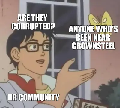 ARE THEY 
CORRUPTED? - ANYONE WHO'S
BEEN NEAR 
CROWNSTEEL - HR COMMUNITY meme