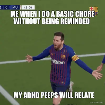ME WHEN I DO A BASIC CHORE WITHOUT BEING REMINDED  - MY ADHD PEEPS WILL RELATE meme