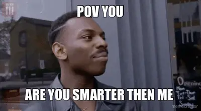 POV YOU - ARE YOU SMARTER THEN ME meme