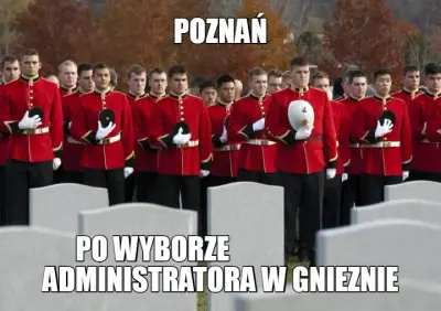 POZNAŃ — PO WYBORZE                          ADMINISTRATORA W GNIEZNIE meme