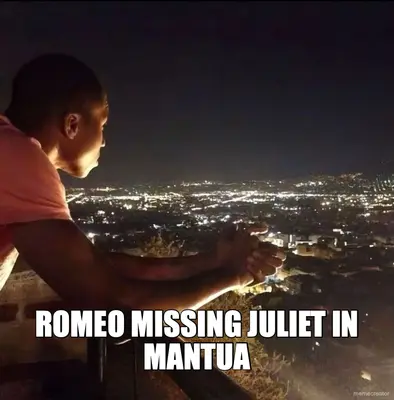 ROMEO MISSING JULIET IN MANTUA meme