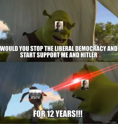 WOULD YOU STOP THE LIBERAL DEMOCRACY AND START SUPPORT ME AND HITLER - FOR 12 YEARS!!! meme