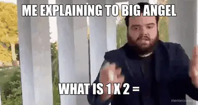 ME EXPLAINING TO BIG ANGEL - WHAT IS 1 X 2 = meme