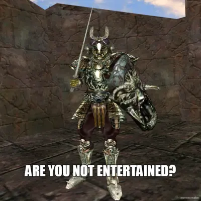 ARE YOU NOT ENTERTAINED? meme