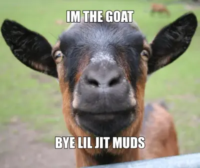 IM THE GOAT - BYE LIL JIT MUDS meme