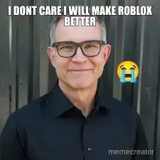 I DONT CARE I WILL MAKE ROBLOX BETTER meme