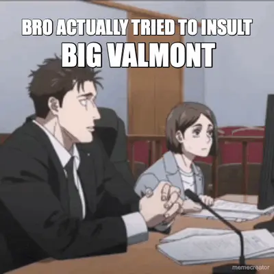 BRO ACTUALLY TRIED TO INSULT - BIG VALMONT meme