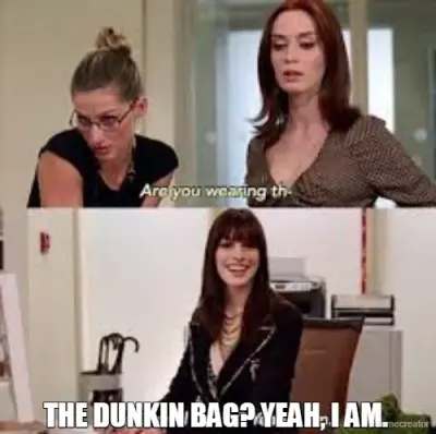 THE DUNKIN BAG? YEAH, I AM. meme