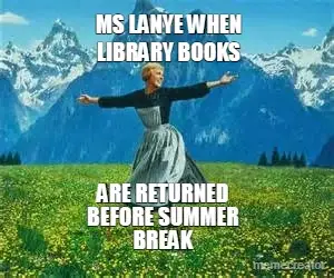 MS LANYE WHEN - LIBRARY BOOKS - ARE RETURNED
BEFORE SUMMER
BREAK meme