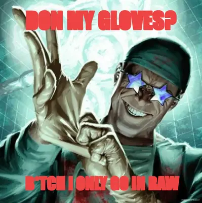 DON MY GLOVES? - B*TCH I ONLY GO IN RAW meme