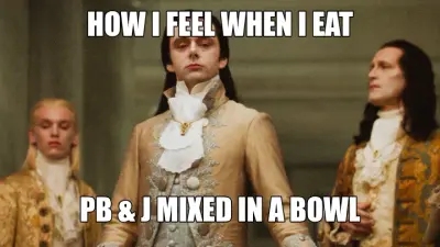 HOW I FEEL WHEN I EAT - PB & J MIXED IN A BOWL meme