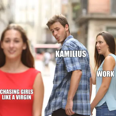 KAMILIUS - WORK - CHASING GIRLS LIKE A VIRGIN Meme Generator — Make a ...