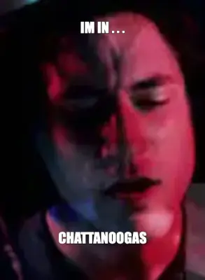 IM IN . . . - CHATTANOOGAS meme