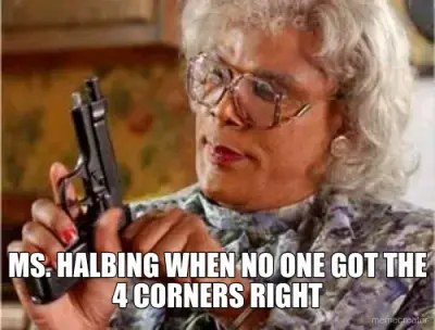 MS. HALBING WHEN NO ONE GOT THE 4 CORNERS RIGHT meme
