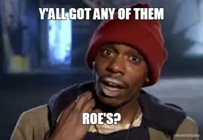 Y'ALL GOT ANY OF THEM - ROE'S? meme