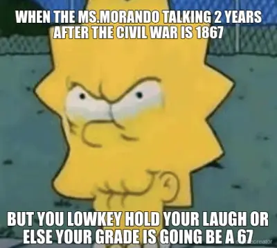 WHEN THE MS.MORANDO TALKING 2 YEARS AFTER THE CIVIL WAR IS 1867 - BUT YOU LOWKEY HOLD YOUR LAUGH OR meme