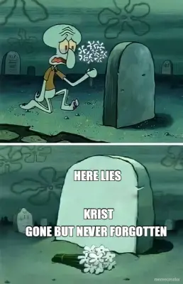 HERE LIES 


KRIST - GONE BUT NEVER FORGOTTEN meme
