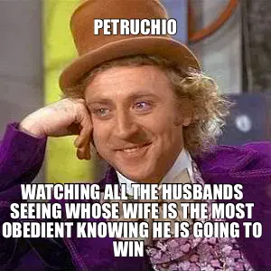 PETRUCHIO — WATCHING ALL THE HUSBANDS SEEING WHOSE WIFE IS THE MOST OBEDIENT KNOWING HE IS GOING TO meme