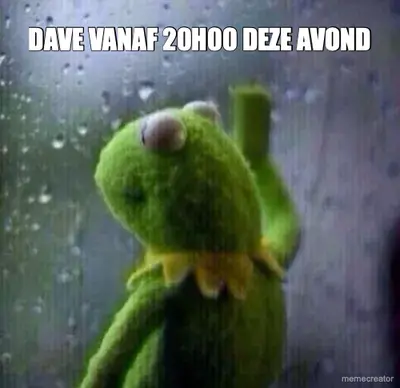 DAVE VANAF 20H00 DEZE AVOND meme