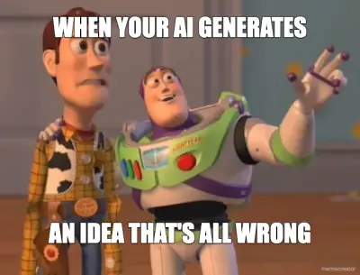 WHEN YOUR AI GENERATES - AN IDEA THAT'S ALL WRONG meme