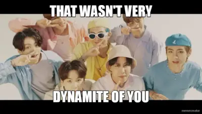 THAT WASN'T VERY - DYNAMITE OF YOU meme