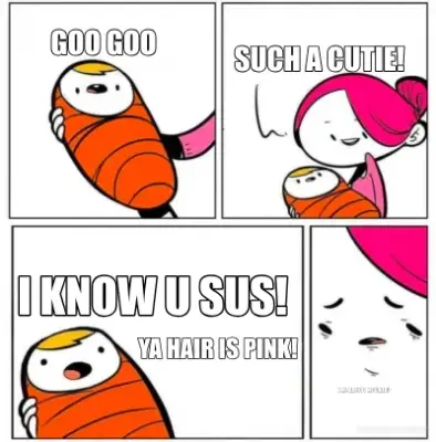 GOO GOO - SUCH A CUTIE! - I KNOW U SUS! - YA HAIR IS PINK! - WHY ARE YOU MY CHILD? meme