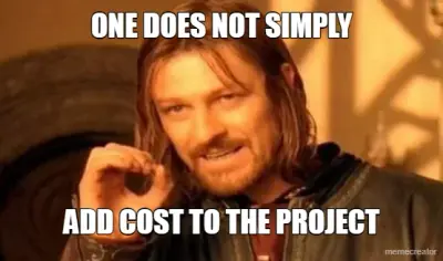 ONE DOES NOT SIMPLY - ADD COST TO THE PROJECT meme