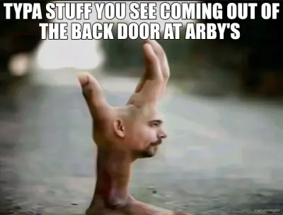 TYPA STUFF YOU SEE COMING OUT OF THE BACK DOOR AT ARBY'S meme