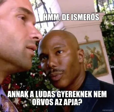 HMM, DE ISMERŐS - ANNAK A LUDAS GYEREKNEK NEM ORVOS AZ APJA? meme