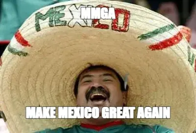 MMGA — MAKE MEXICO GREAT AGAIN meme