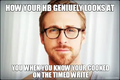 HOW YOUR HB GENIUELY LOOKS AT - YOU WHEN YOU KNOW YOUR COOKED
ON THE TIMED WRITE meme