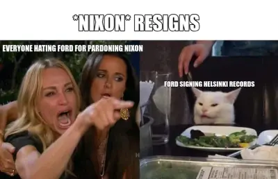 FORD SIGNING HELSINKI RECORDS - EVERYONE HATING FORD FOR PARDONING NIXON - *NIXON* RESIGNS meme