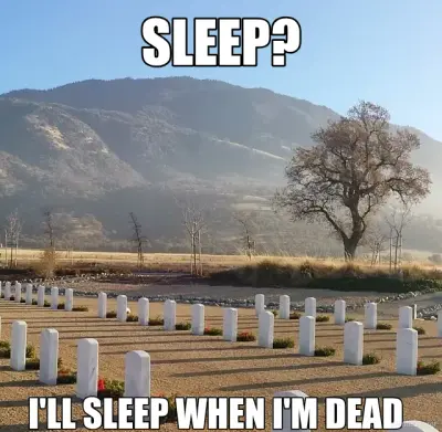 SLEEP? - I'LL SLEEP WHEN I'M DEAD meme