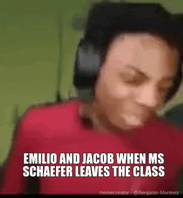 EMILIO AND JACOB WHEN MS SCHAEFER LEAVES THE CLASS meme