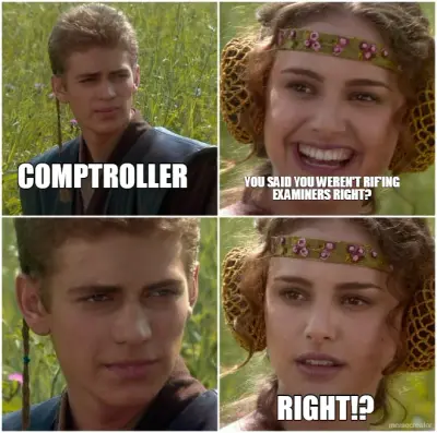 COMPTROLLER - YOU SAID YOU WEREN'T RIF'ING
EXAMINERS RIGHT? - RIGHT!? meme