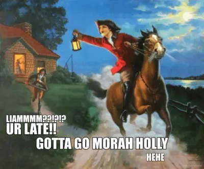 LIAMMMM??!?!? - GOTTA GO MORAH HOLLY - UR LATE!! - HEHE meme