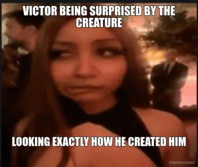 VICTOR BEING SURPRISED BY THE CREATURE - LOOKING EXACTLY HOW HE CREATED HIM meme