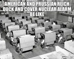 AMERICAN AND PRUSSIAN REICH DUCK AND COVER NUCLEAR ALARM BE LIKE meme