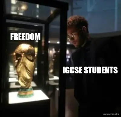 IGCSE STUDENTS - FREEDOM meme