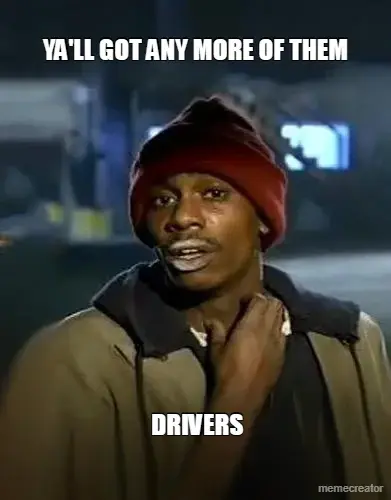 YA'LL GOT ANY MORE OF THEM - DRIVERS meme