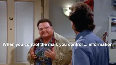 When you control the mail, you control ... information meme